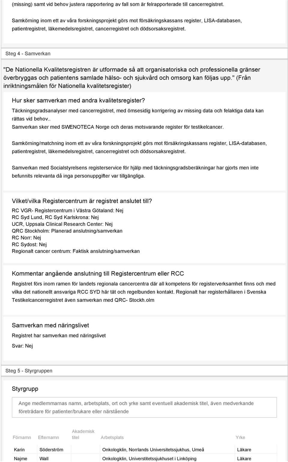 Steg 4 - Samverkan "De Nationella Kvalitetsregistren är utformade så att organisatoriska och professionella gränser överbryggas och patientens samlade hälso- och sjukvård och omsorg kan följas upp.