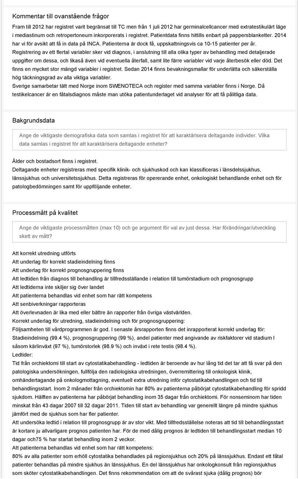 Registrering av ett flertal variabler sker vid diagnos, i anslutning till alla olika typer av behandling med detaljerade uppgifter om dessa, och likaså även vid eventuella återfall, samt lite färre