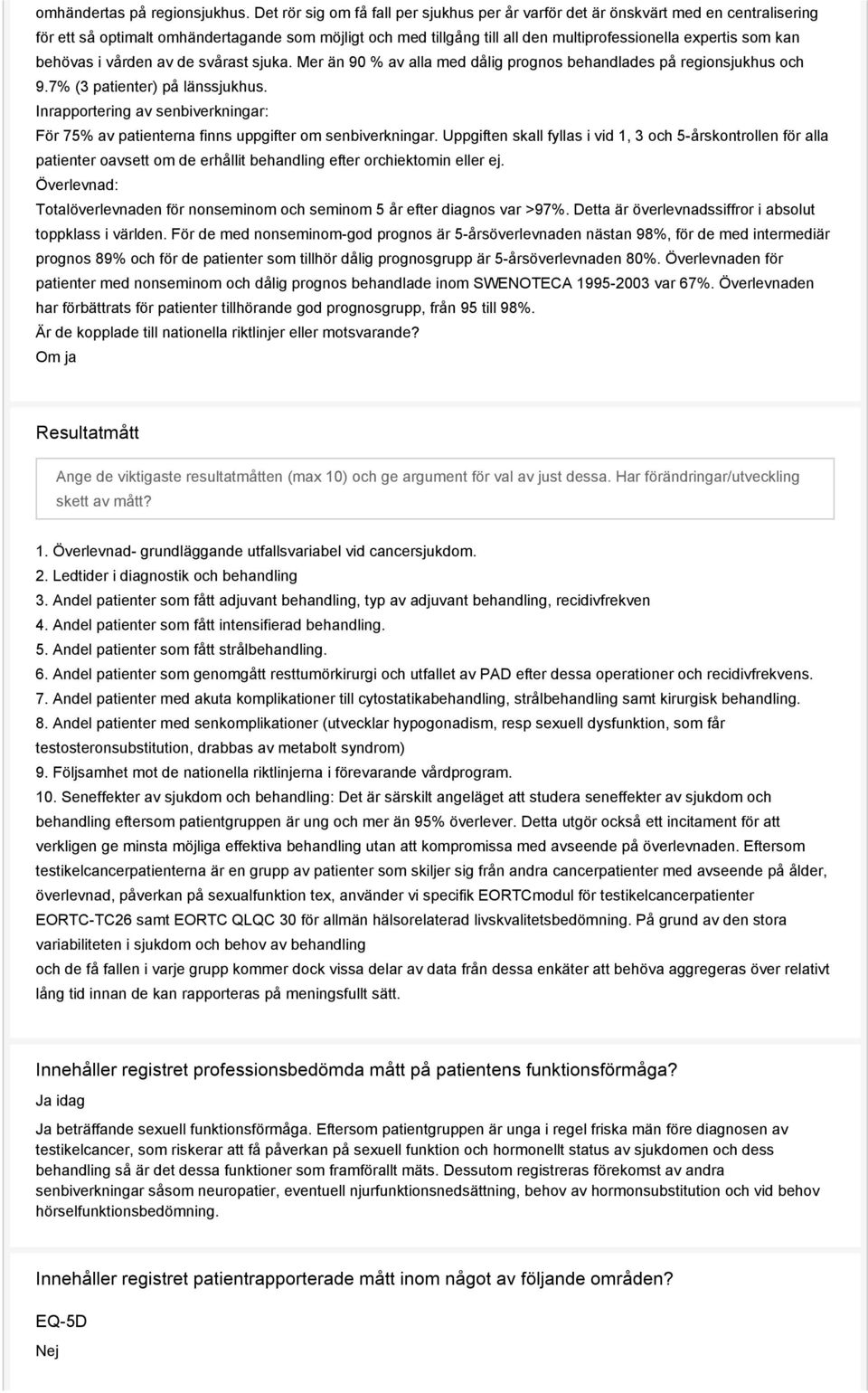 kan behövas i vården av de svårast sjuka. Mer än 90 % av alla med dålig prognos behandlades på regionsjukhus och 9.7% (3 patienter) på länssjukhus.