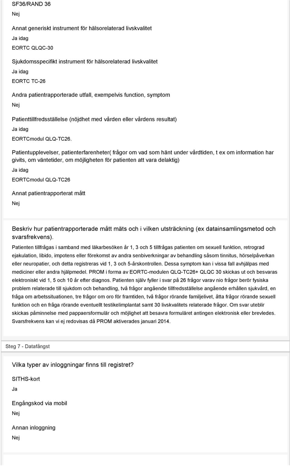 Patientupplevelser, patienterfarenheter( frågor om vad som hänt under vårdtiden, t ex om information har givits, om väntetider, om möjligheten för patienten att vara delaktig) Ja idag EORTCmodul