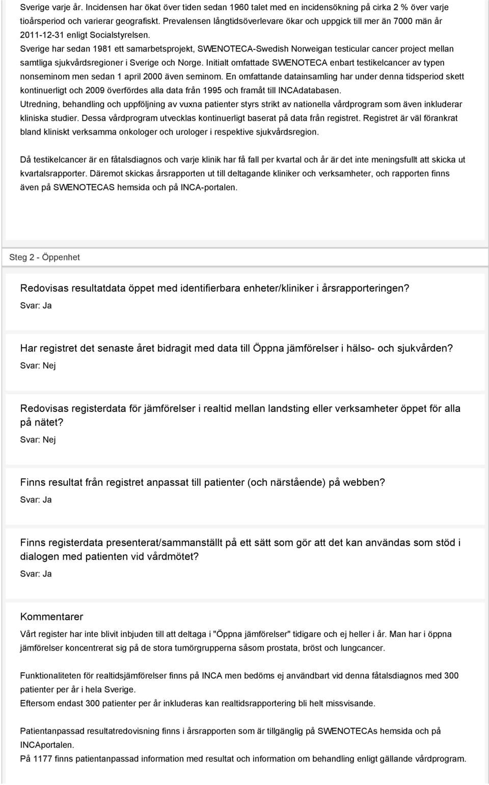 Sverige har sedan 1981 ett samarbetsprojekt, SWENOTECA-Swedish Norweigan testicular cancer project mellan samtliga sjukvårdsregioner i Sverige och Norge.