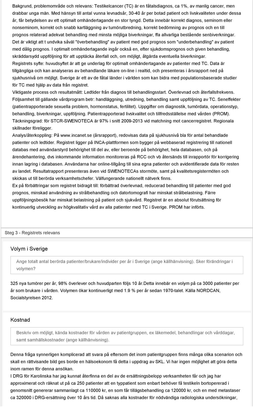 Detta innebär korrekt diagnos, seminom eller nonseminom, korrekt och snabb kartläggning av tumörutbredning, korrekt bedömning av prognos och en till prognos relaterad adekvat behandling med minsta