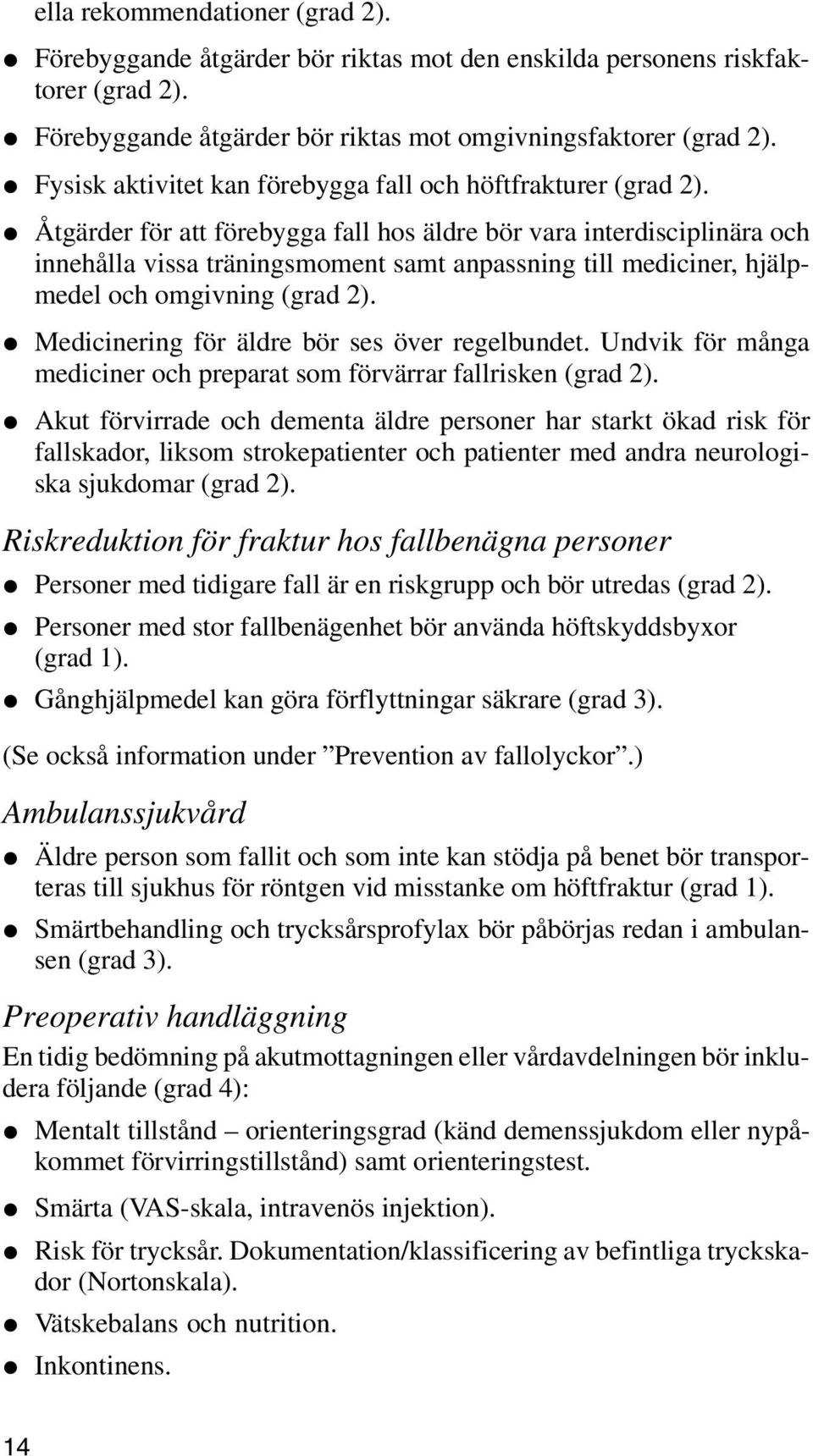 Åtgärder för att förebygga fall hos äldre bör vara interdisciplinära och innehålla vissa träningsmoment samt anpassning till mediciner, hjälpmedel och omgivning (grad 2).