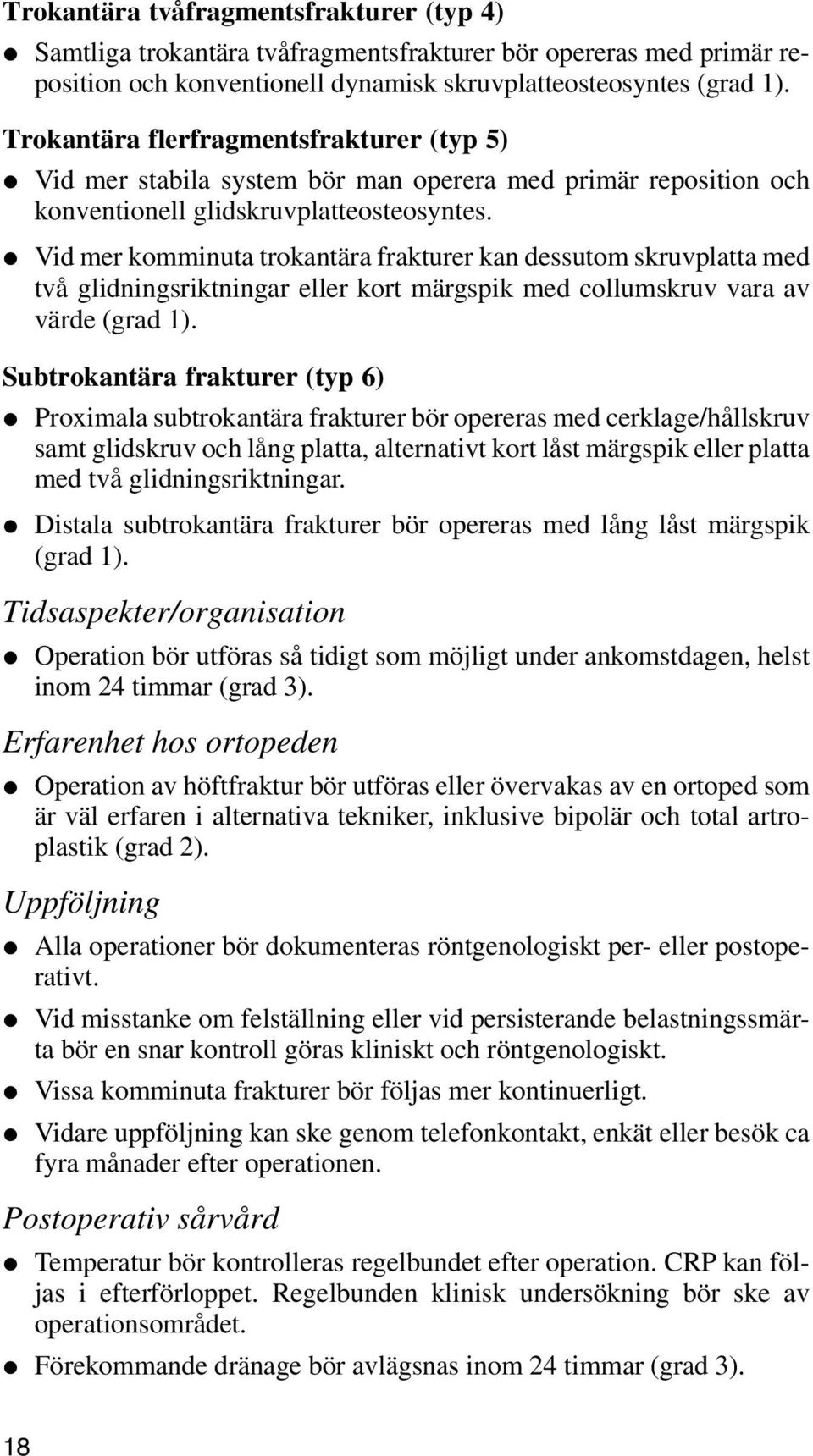 Vid mer komminuta trokantära frakturer kan dessutom skruvplatta med två glidningsriktningar eller kort märgspik med collumskruv vara av värde (grad 1).