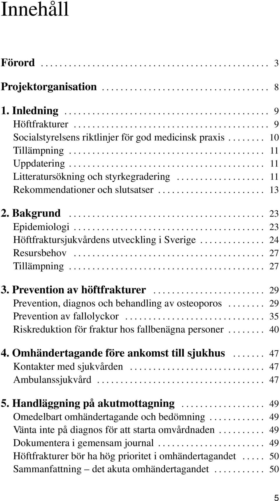 ......................................... 11 Litteratursökning och styrkegradering................... 11 Rekommendationer och slutsatser....................... 13 2. Bakgrund.......................................... 23 Epidemiologi.