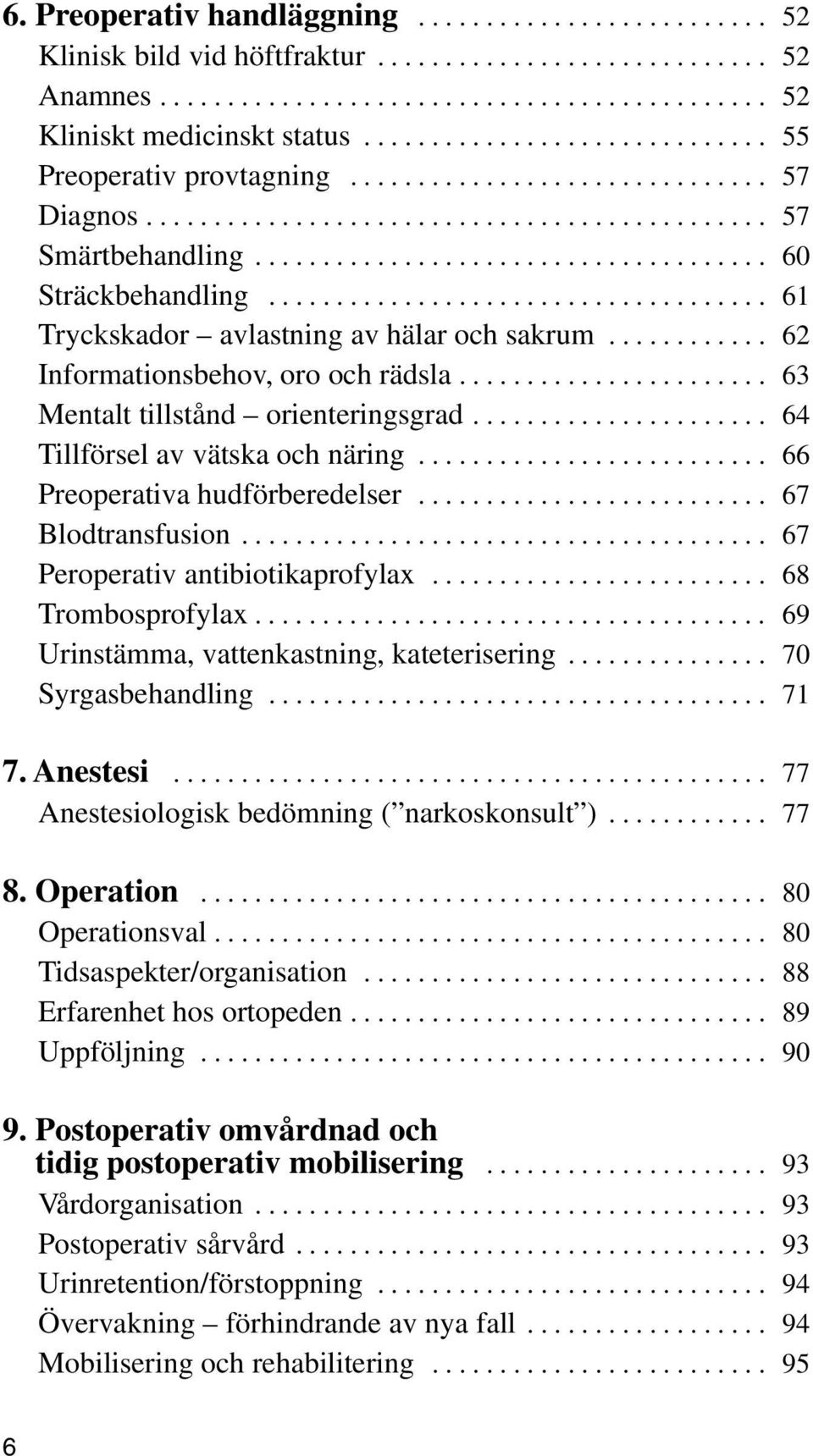 .................................... 61 Tryckskador avlastning av hälar och sakrum............ 62 Informationsbehov, oro och rädsla....................... 63 Mentalt tillstånd orienteringsgrad.