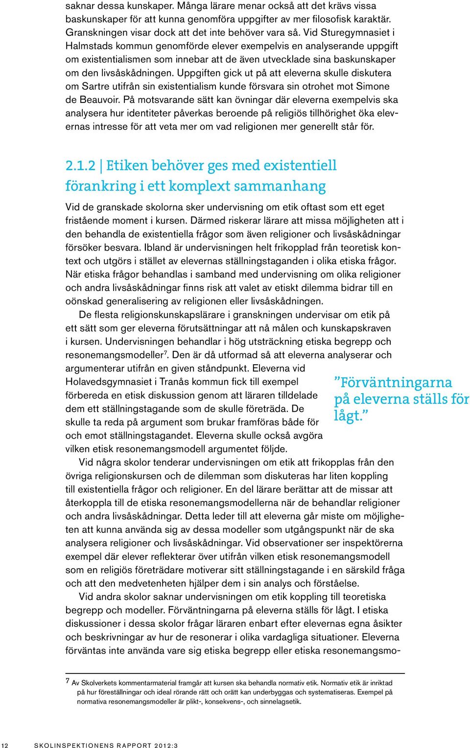 Uppgiften gick ut på att eleverna skulle diskutera om Sartre utifrån sin existentialism kunde försvara sin otrohet mot Simone de Beauvoir.