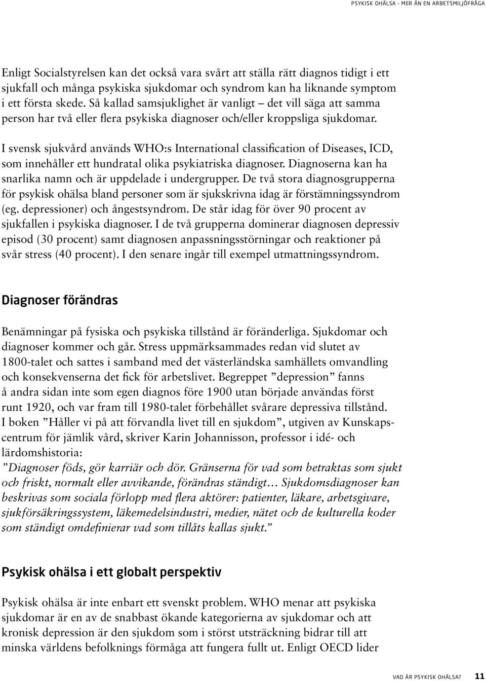 I svensk sjukvård används WHO:s International classification of Diseases, ICD, som innehåller ett hundratal olika psykiatriska diagnoser.