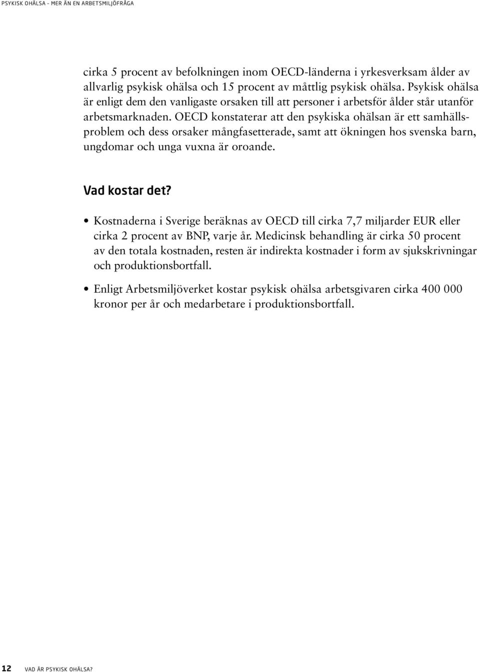 OECD konstaterar att den psykiska ohälsan är ett samhällsproblem och dess orsaker mångfasetterade, samt att ökningen hos svenska barn, ungdomar och unga vuxna är oroande. Vad kostar det?