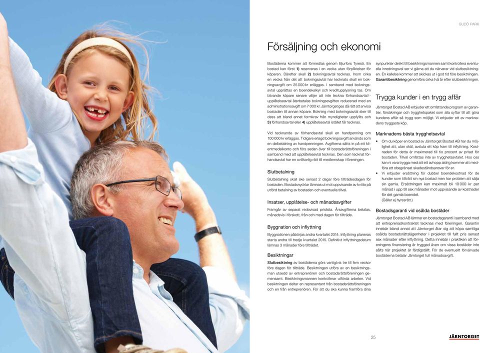 Om blivande köpare senare väljer att inte teckna förhandsavtal/- upplåtelseavtal återbetalas bokningsavgiften reducerad med en administrationsavgift om 7 000 kr.