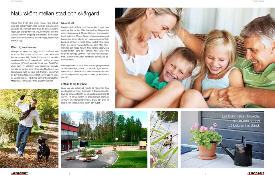 Känn dig som hemma Haninge kommun har drygt 80 000 invånare och är en av Stockholms största och mest expansiva kranskommuner. Här händer det mycket och framtidstron känns i luften.