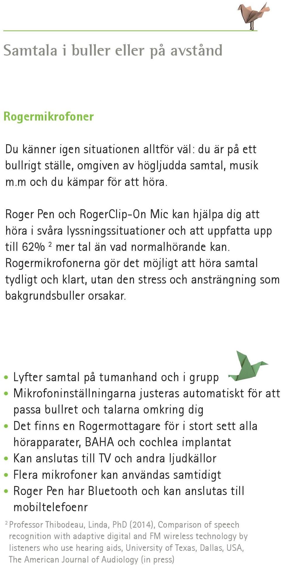 Rogermikrofonerna gör det möjligt att höra samtal tydligt och klart, utan den stress och ansträngning som bakgrundsbuller orsakar.