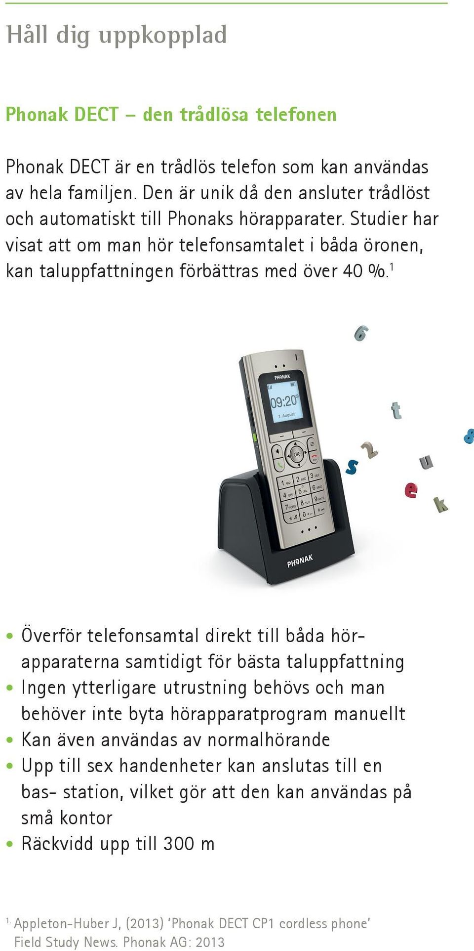 Studier har visat att om man hör telefonsamtalet i båda öronen, kan taluppfattningen förbättras med över 40 %.