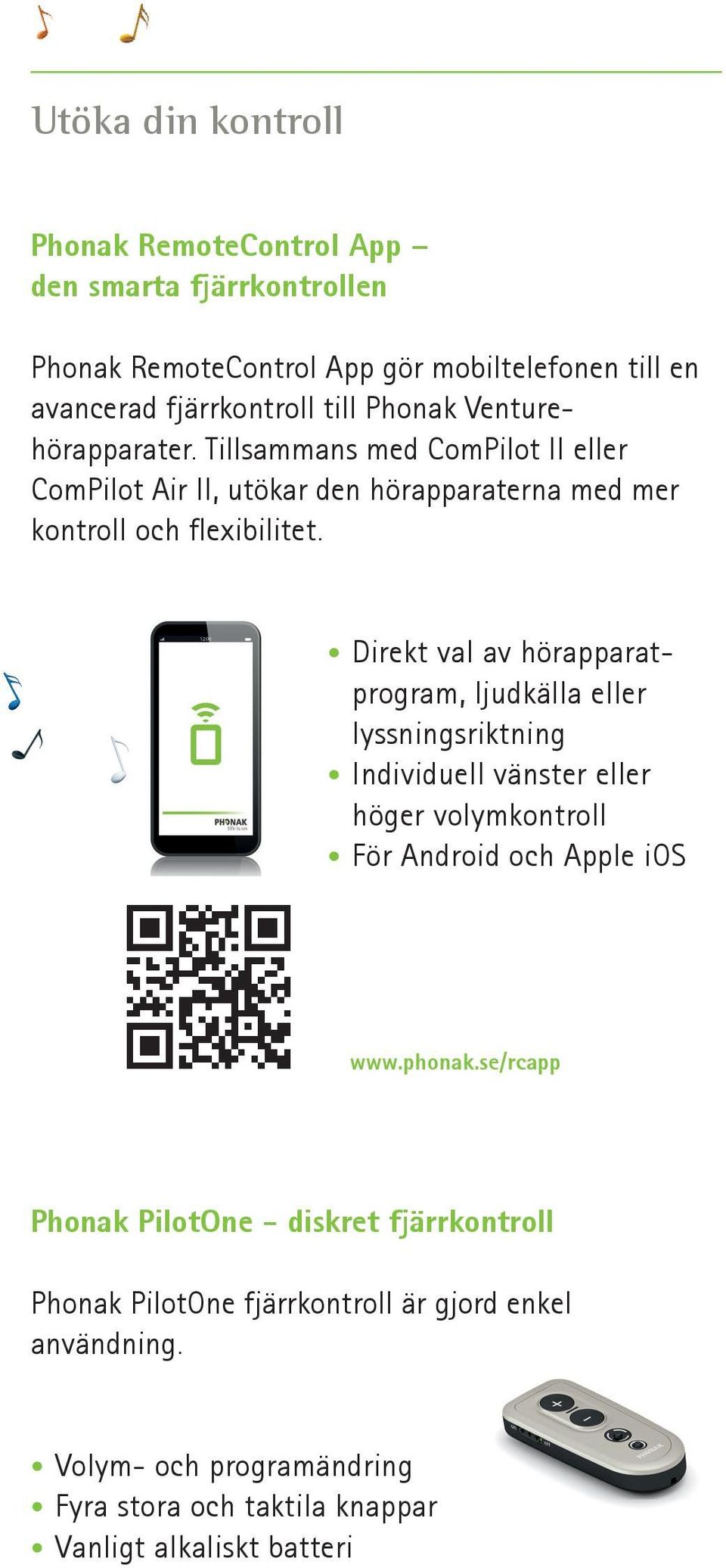 Direkt val av hörapparatprogram, ljudkälla eller lyssningsriktning Individuell vänster eller höger volymkontroll För Android och Apple ios www.phonak.