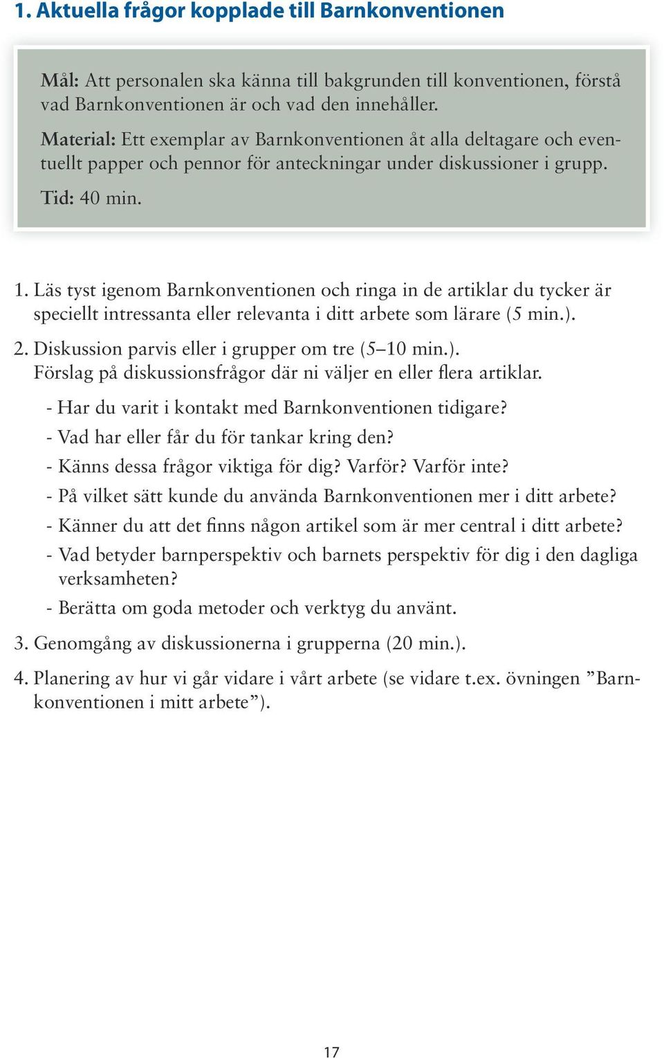 Läs tyst igenom Barnkonventionen och ringa in de artiklar du tycker är speciellt intressanta eller relevanta i ditt arbete som lärare (5 min.).