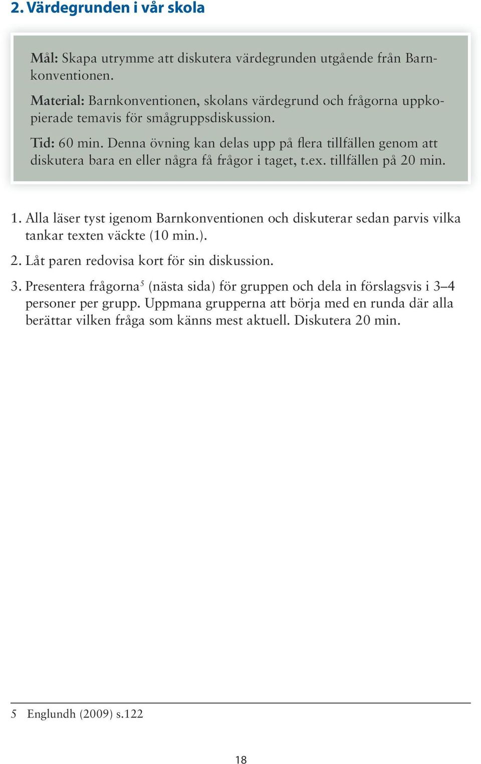 Denna övning kan delas upp på flera tillfällen genom att diskutera bara en eller några få frågor i taget, t.ex. tillfällen på 20 min. 1.