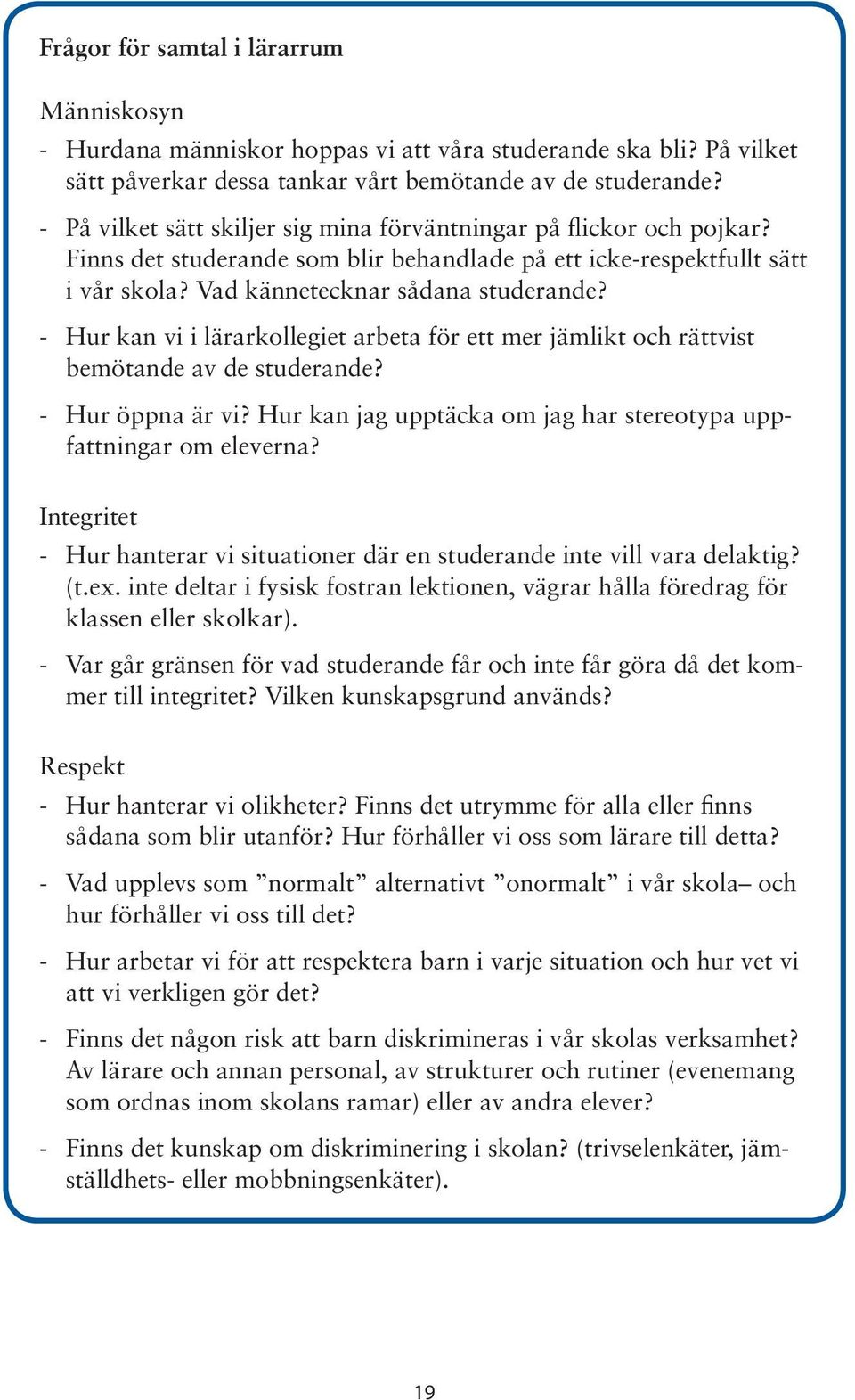 - Hur kan vi i lärarkollegiet arbeta för ett mer jämlikt och rättvist bemötande av de studerande? - Hur öppna är vi? Hur kan jag upptäcka om jag har stereotypa uppfattningar om eleverna?