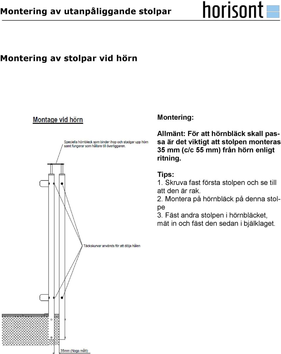 ritning. Tips: 1. Skruva fast första stolpen och se till att den är rak. 2.