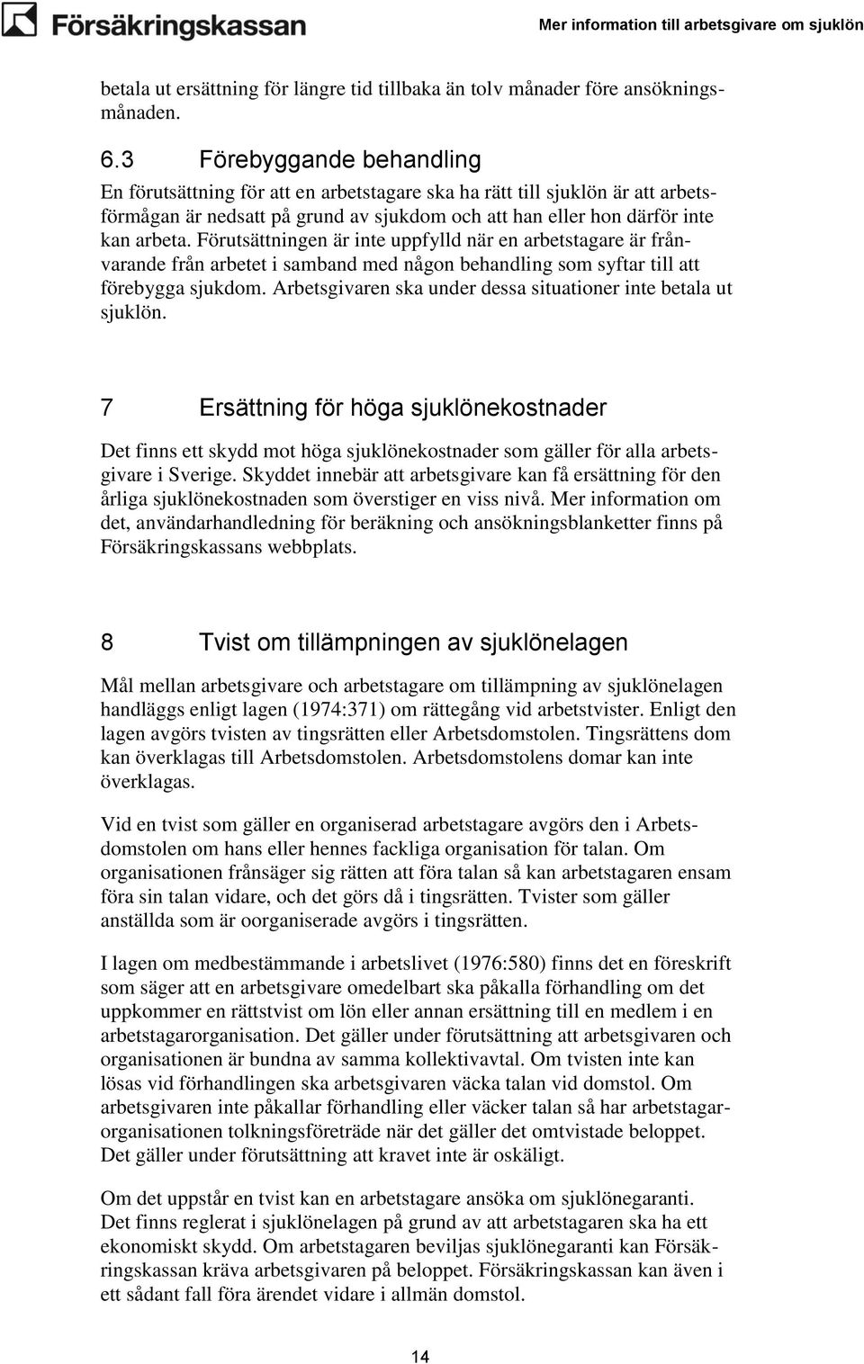 Förutsättningen är inte uppfylld när en arbetstagare är frånvarande från arbetet i samband med någon behandling som syftar till att förebygga sjukdom.