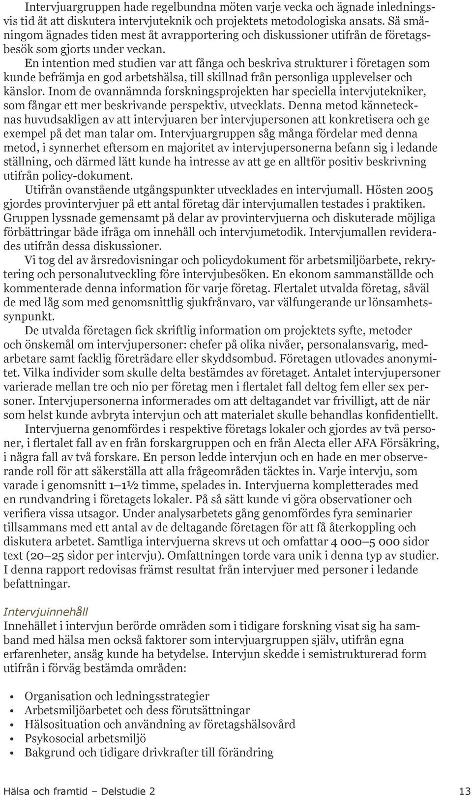 En intention med studien var att fånga och beskriva strukturer i företagen som kunde befrämja en god arbetshälsa, till skillnad från personliga upplevelser och känslor.