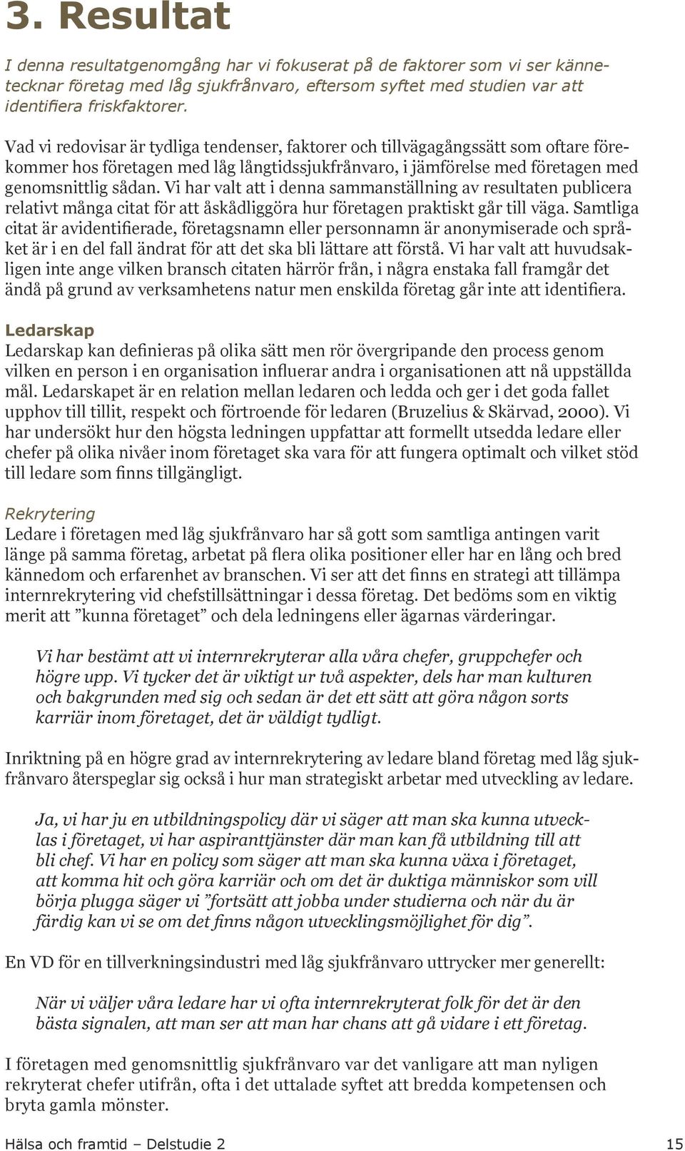 Vi har valt att i denna sammanställning av resultaten publicera relativt många citat för att åskådliggöra hur företagen praktiskt går till väga.