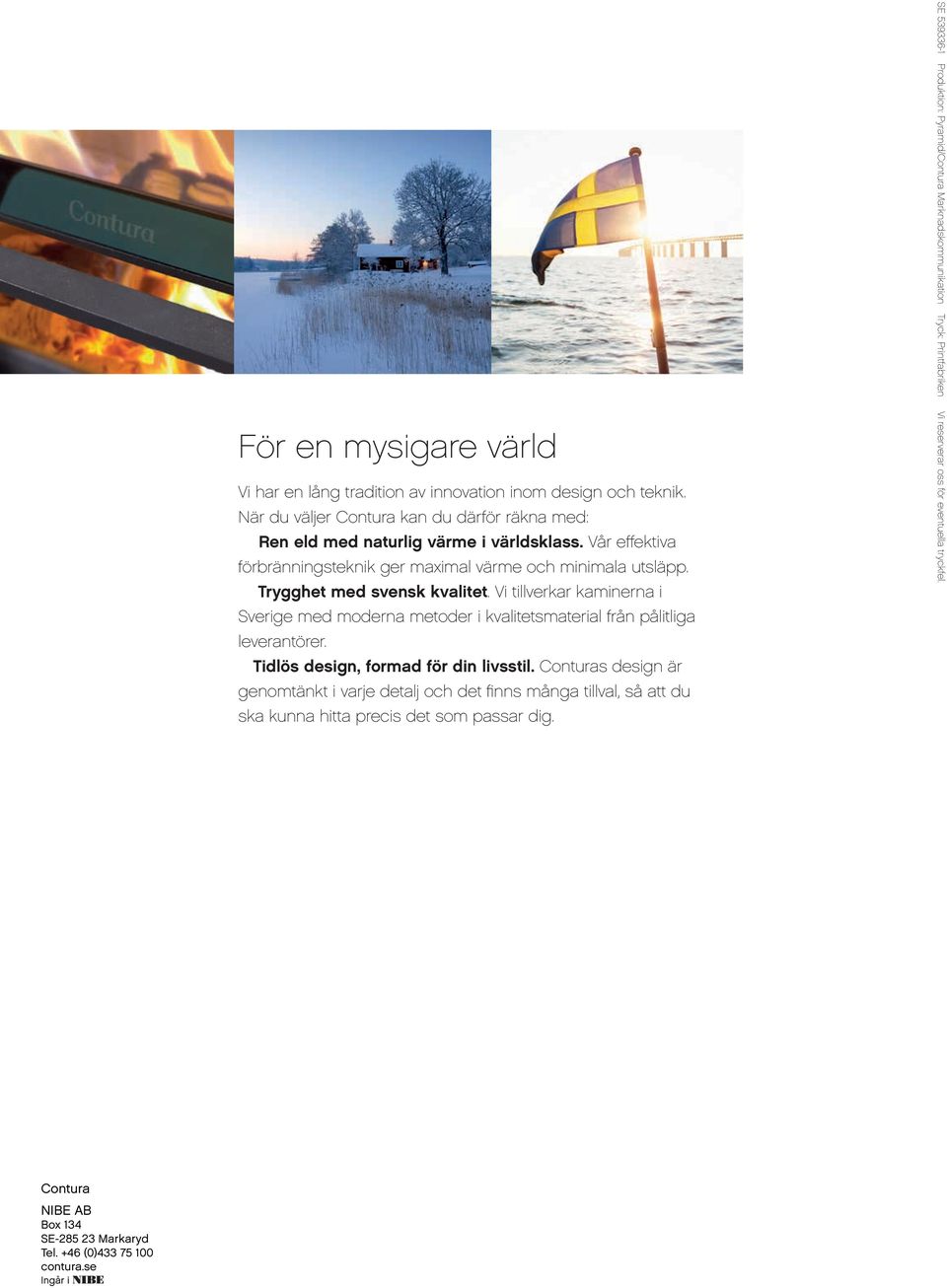 Vi tillverkar kaminerna i Sverige med moderna metoder i kvalitetsmaterial från pålitliga leverantörer. Tidlös design, formad för din livsstil.
