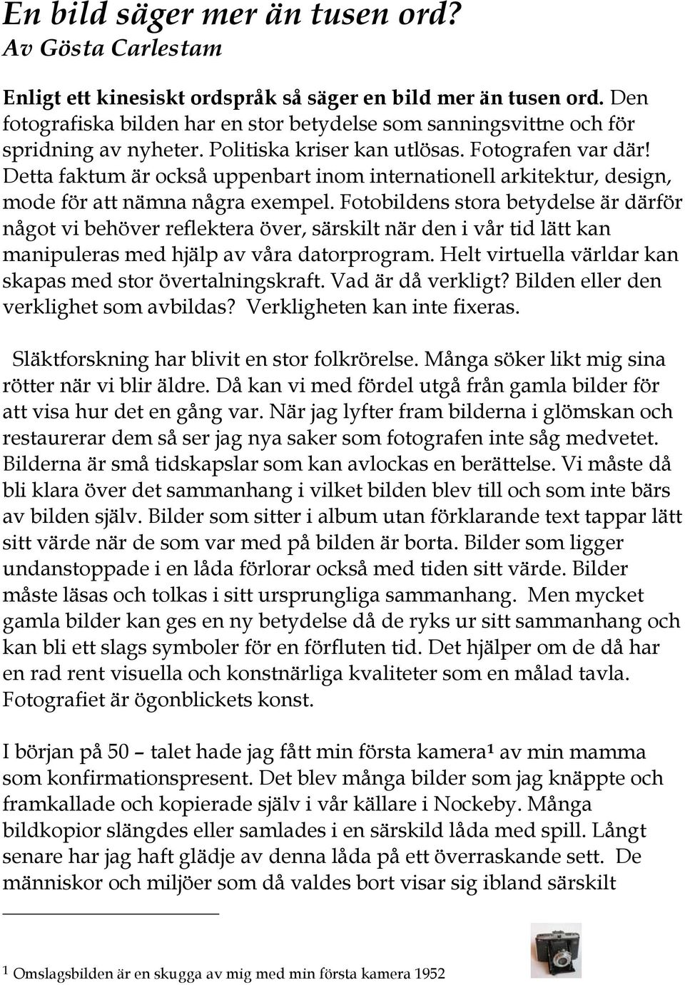 Detta faktum är också uppenbart inom internationell arkitektur, design, mode för att nämna några exempel.