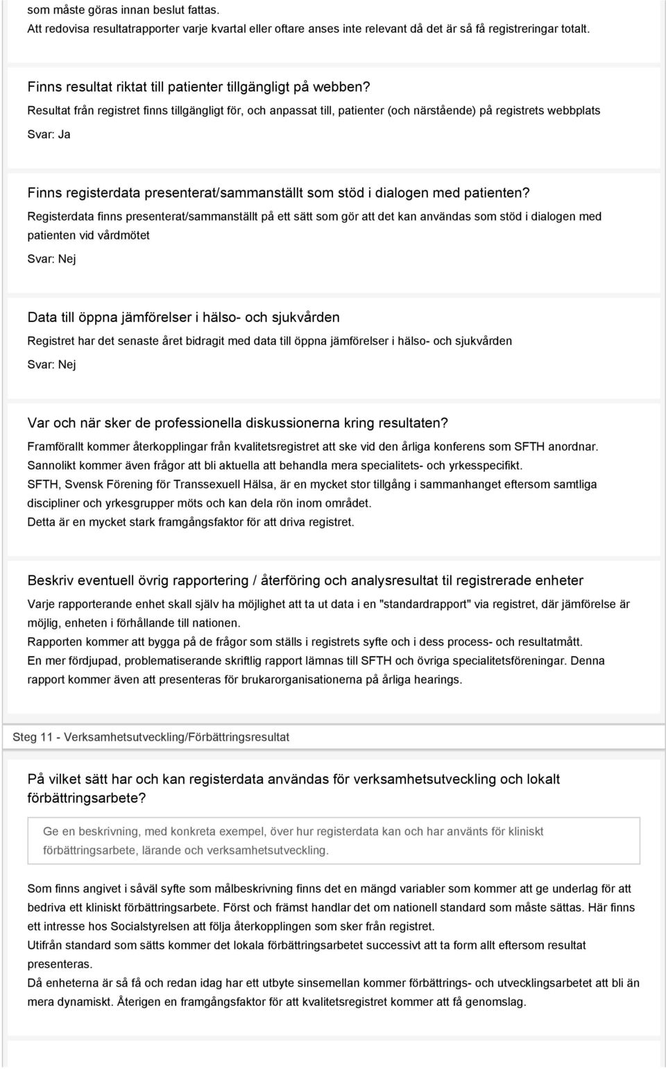 Resultat från registret finns tillgängligt för, och anpassat till, patienter (och närstående) på registrets webbplats Svar: Ja Finns registerdata presenterat/sammanställt som stöd i dialogen med