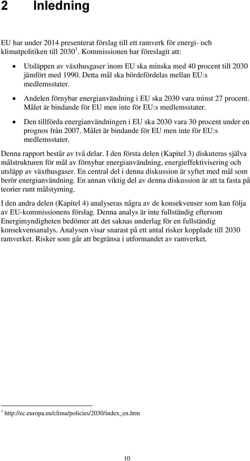 Andelen förnybar energianvändning i EU ska 2030 vara minst 27 procent. Målet är bindande för EU men inte för EU:s medlemsstater.