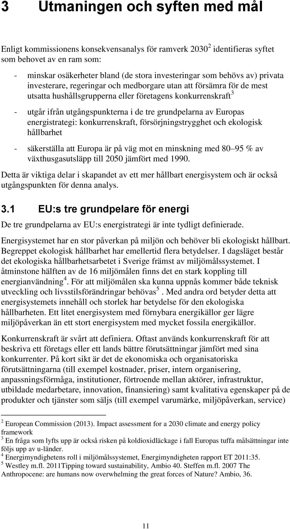 Europas energistrategi: konkurrenskraft, försörjningstrygghet och ekologisk hållbarhet - säkerställa att Europa är på väg mot en minskning med 80 95 % av växthusgasutsläpp till 2050 jämfört med 1990.