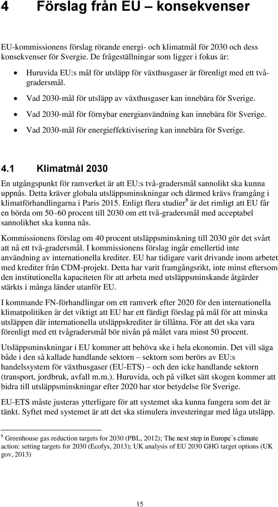 Vad 2030-mål för förnybar energianvändning kan innebära för Sverige. Vad 2030-mål för energieffektivisering kan innebära för Sverige. 4.