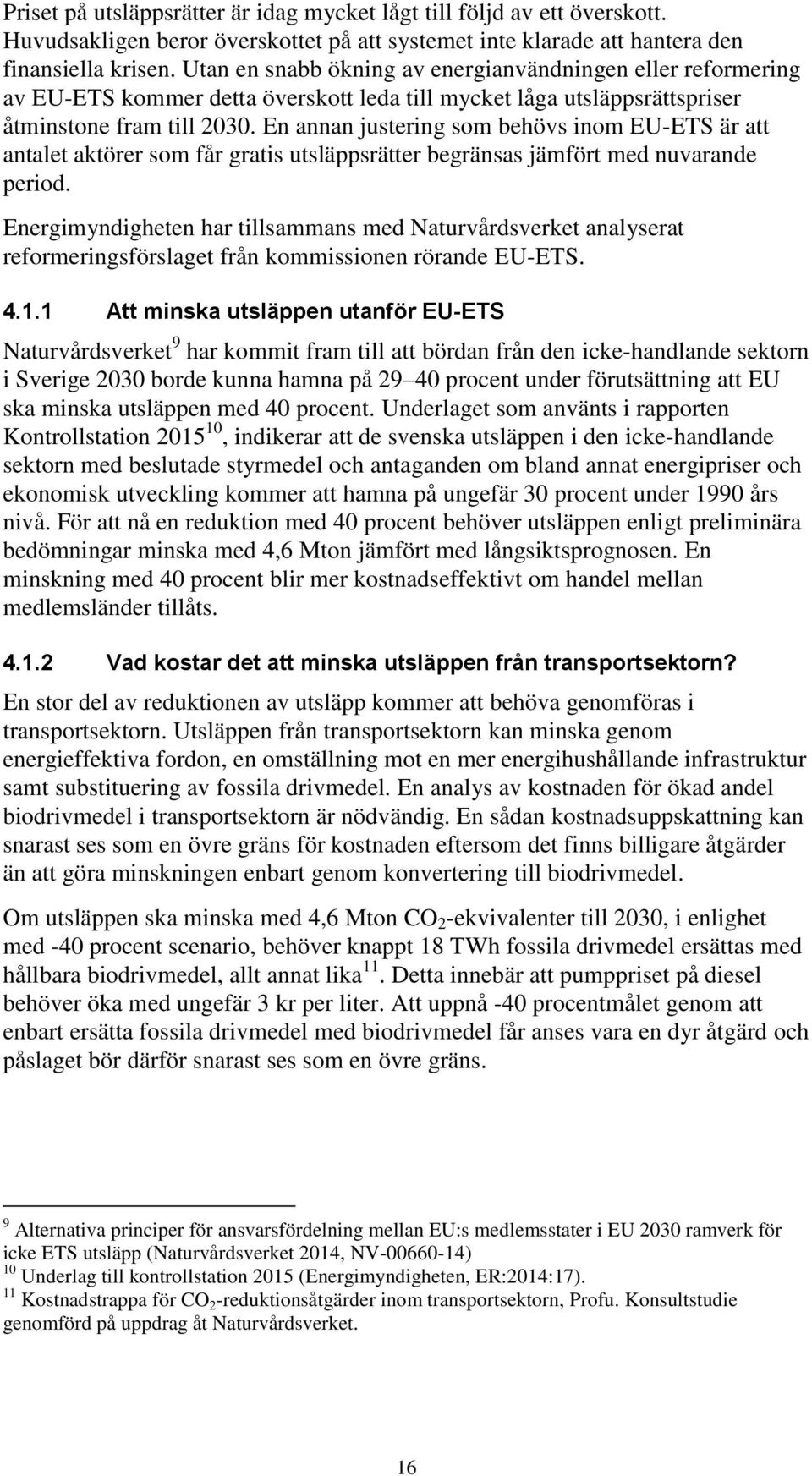 En annan justering som behövs inom EU-ETS är att antalet aktörer som får gratis utsläppsrätter begränsas jämfört med nuvarande period.