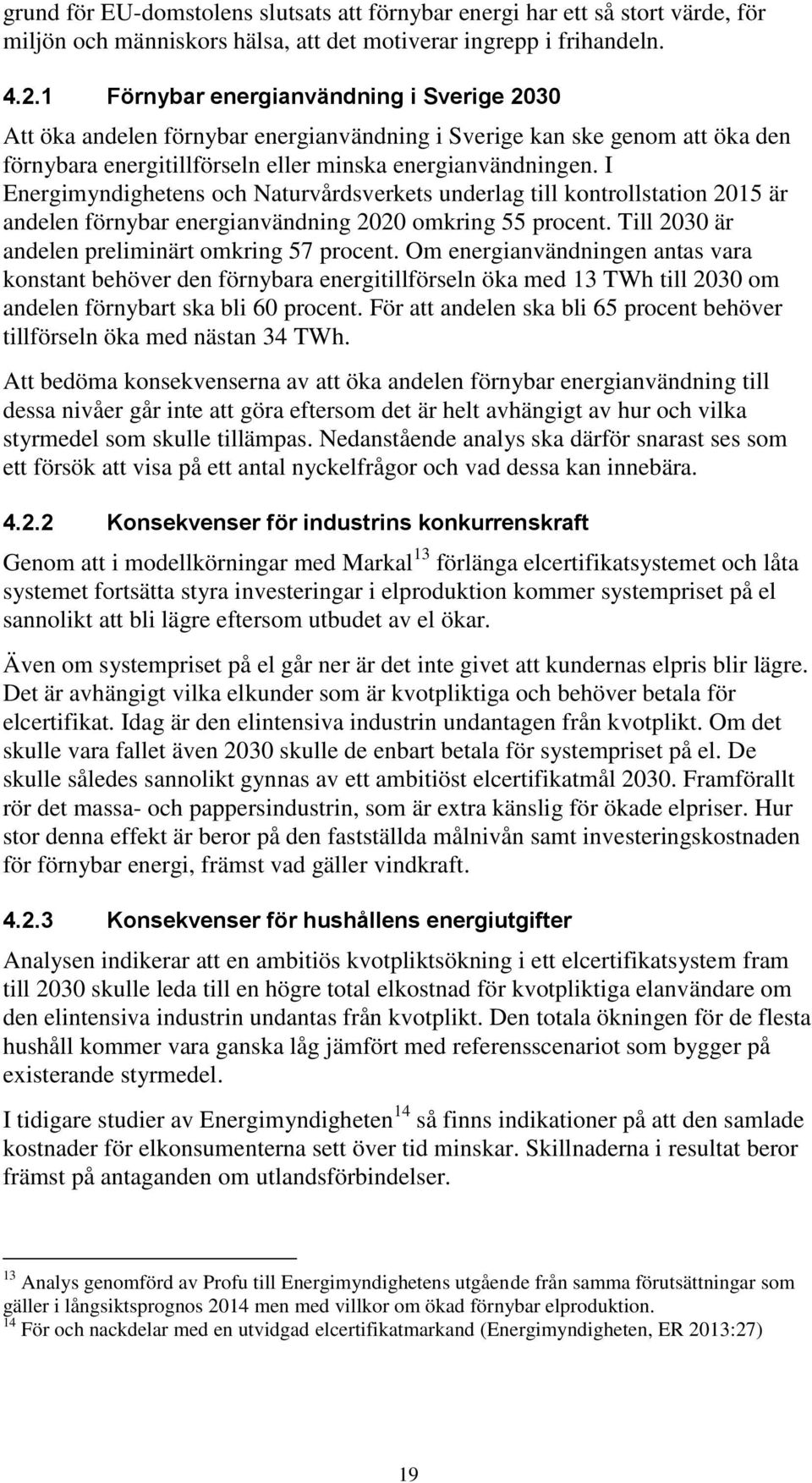 I Energimyndighetens och Naturvårdsverkets underlag till kontrollstation 2015 är andelen förnybar energianvändning 2020 omkring 55 procent. Till 2030 är andelen preliminärt omkring 57 procent.