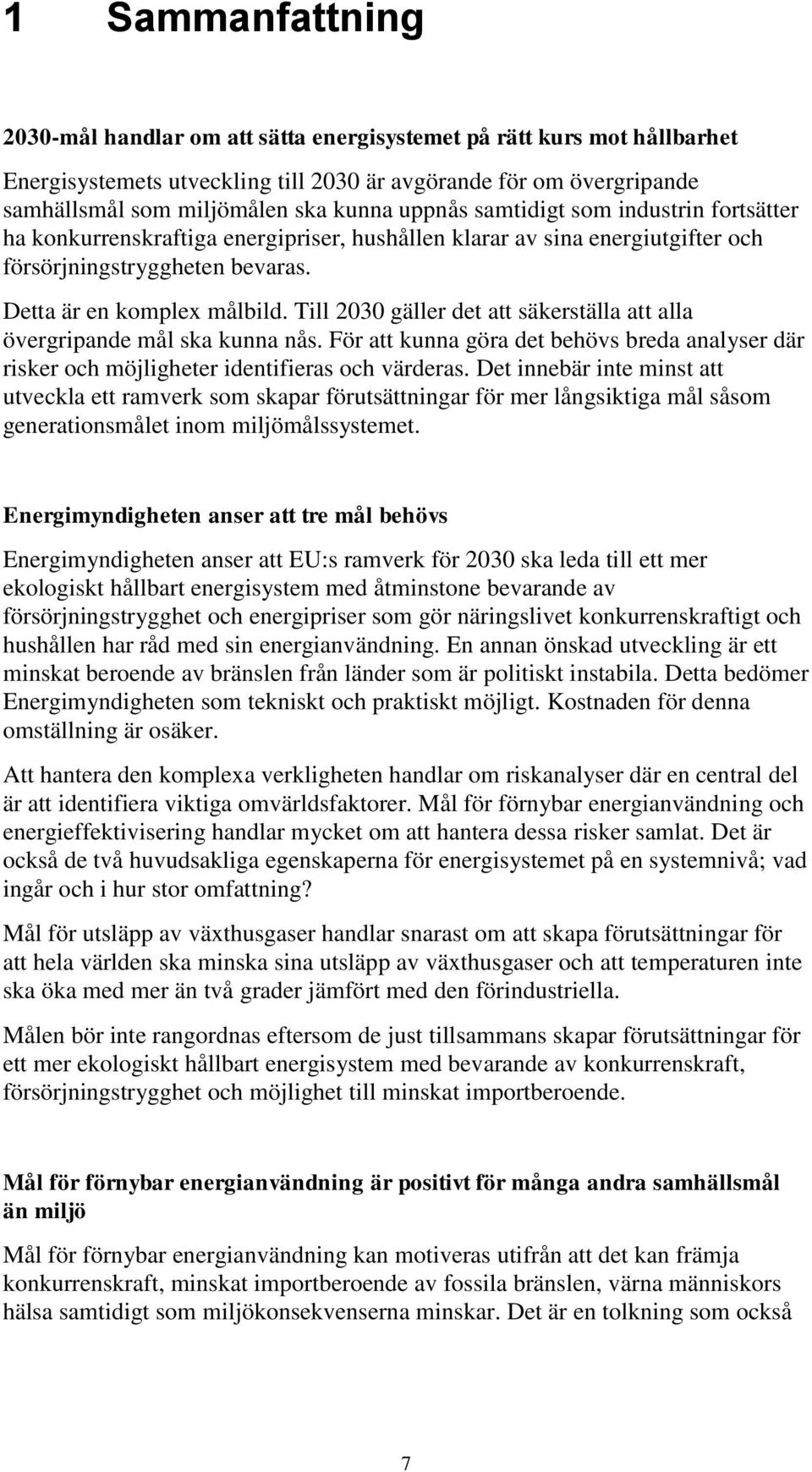 Till 2030 gäller det att säkerställa att alla övergripande mål ska kunna nås. För att kunna göra det behövs breda analyser där risker och möjligheter identifieras och värderas.