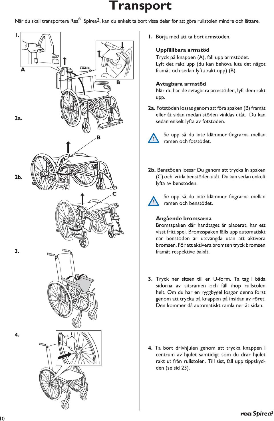B vtagbara armstöd När du har de avtagbara armstöden, lyft dem rakt upp. 2a. 2a. Fotstöden lossas genom att föra spaken (B) framåt eller åt sidan medan stöden vinklas utåt.