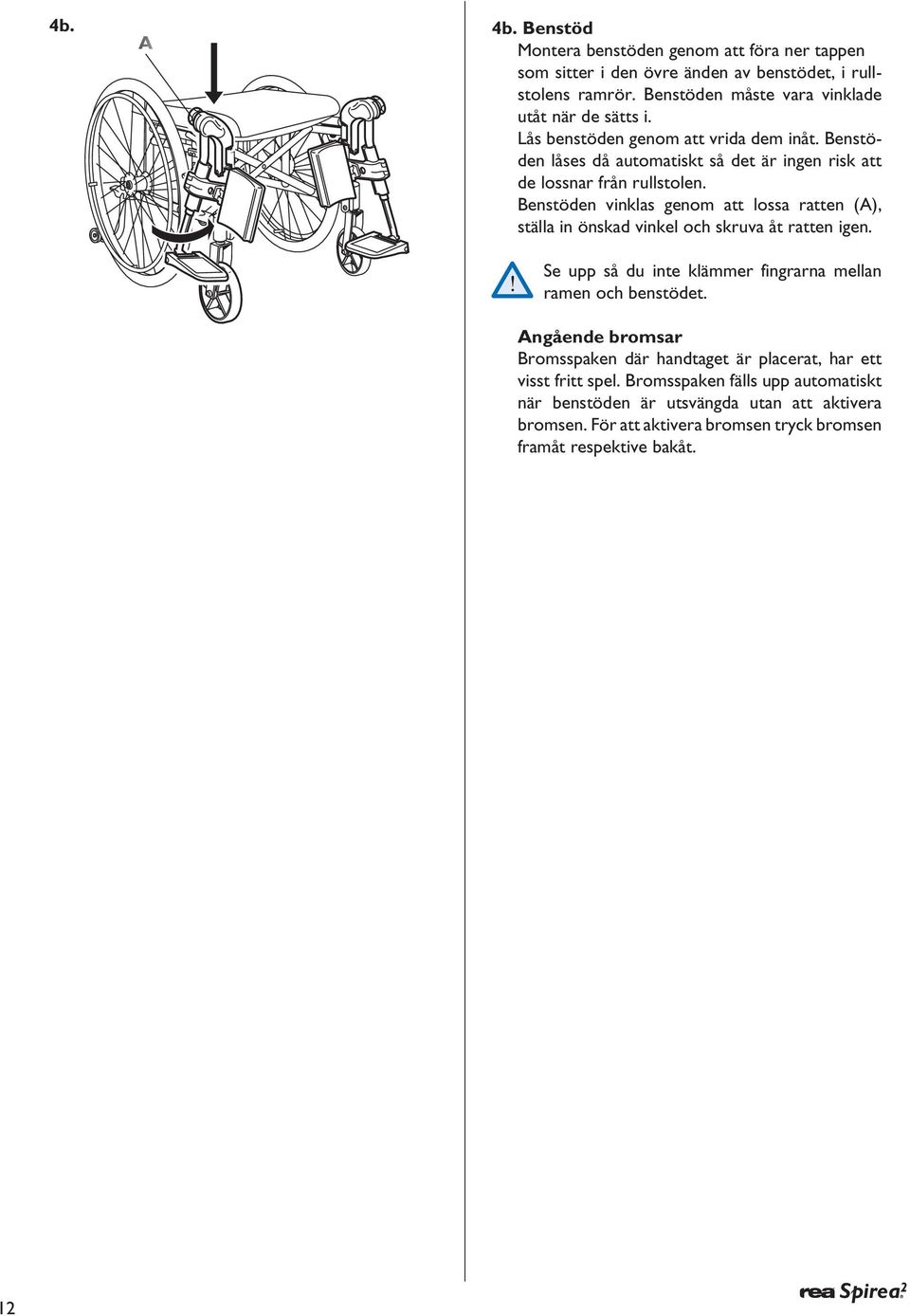 Benstöden vinklas genom att lossa ratten (), ställa in önskad vinkel och skruva åt ratten igen. Se upp så du inte klämmer fingrarna mellan ramen och benstödet.