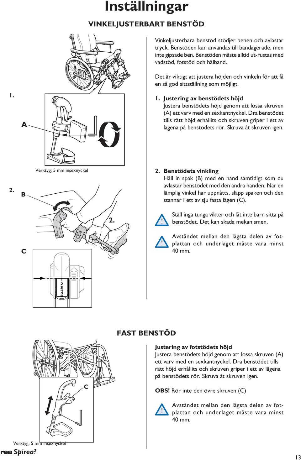 1. 1. Justering av benstödets höjd Justera benstödets höjd genom att lossa skruven () ett varv med en sexkantnyckel.