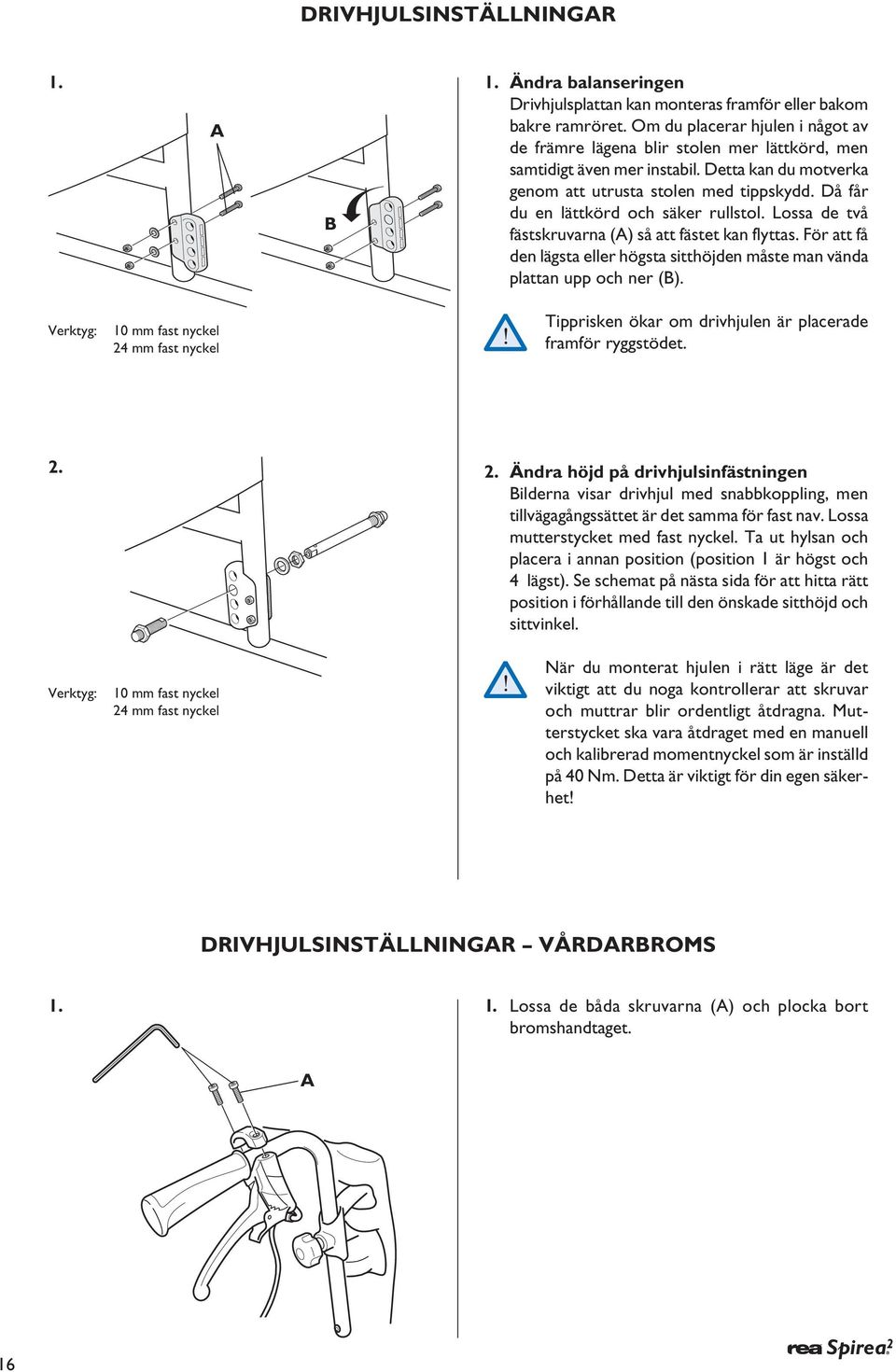 Då får du en lättkörd och säker rullstol. Lossa de två fästskruvarna () så att fästet kan flyttas. För att få den lägsta eller högsta sitthöjden måste man vända plattan upp och ner (B).