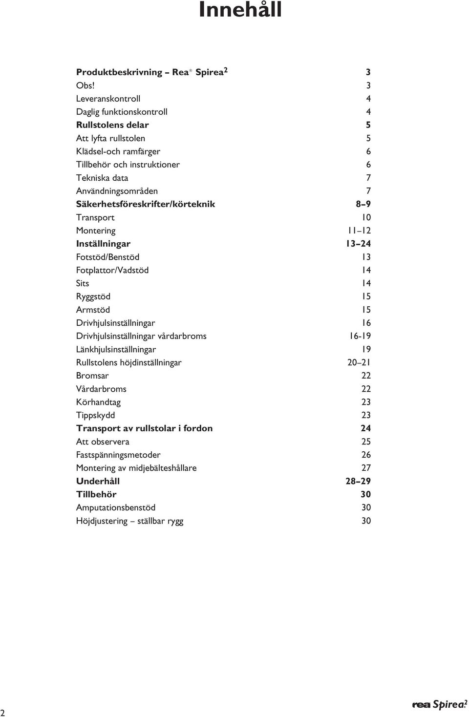 Säkerhetsföreskrifter/körteknik 8 9 Transport 10 Montering 11 12 Inställningar 13 24 Fotstöd/Benstöd 13 Fotplattor/Vadstöd 14 Sits 14 yggstöd 15 rmstöd 15 Drivhjulsinställningar 16