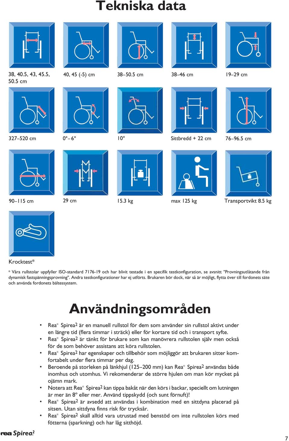 ndra testkonfigurationer har ej utförts. Brukaren bör dock, när så är möjligt, flytta över till fordonets säte och använda fordonets bältessystem.