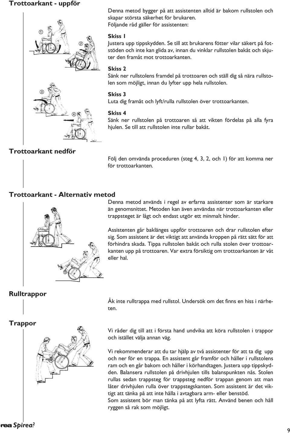 Skiss 2 Sänk ner rullstolens framdel på trottoaren och ställ dig så nära rullstolen som möjligt, innan du lyfter upp hela rullstolen.