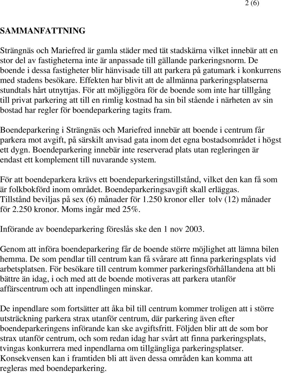 För att möjliggöra för de boende som inte har tilllgång till privat parkering att till en rimlig kostnad ha sin bil stående i närheten av sin bostad har regler för boendeparkering tagits fram.