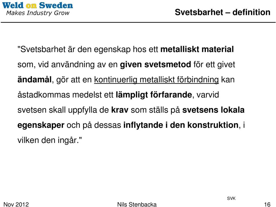 åstadkommas medelst ett lämpligt förfarande, varvid svetsen skall uppfylla de krav som ställs på
