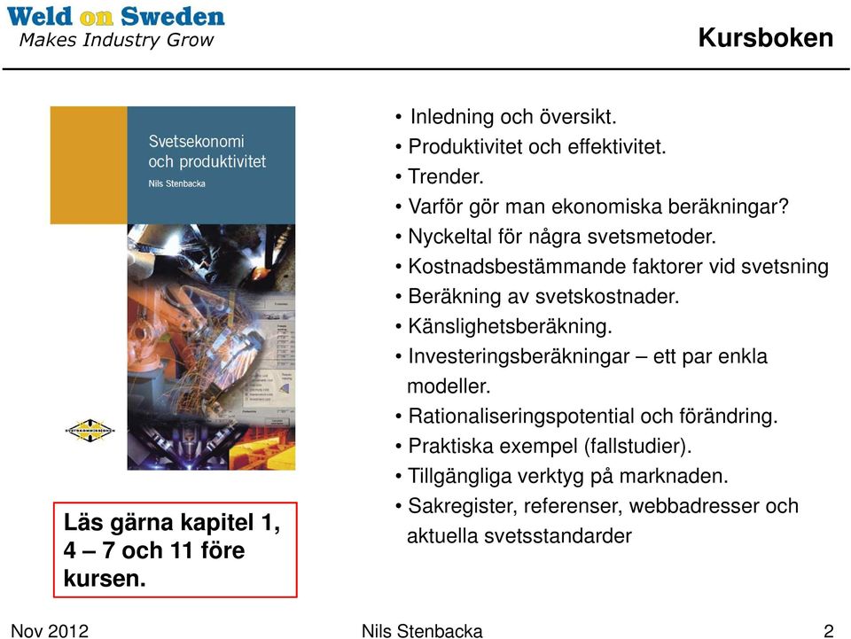 Kostnadsbestämmande faktorer vid svetsning Beräkning av svetskostnader. Känslighetsberäkning.