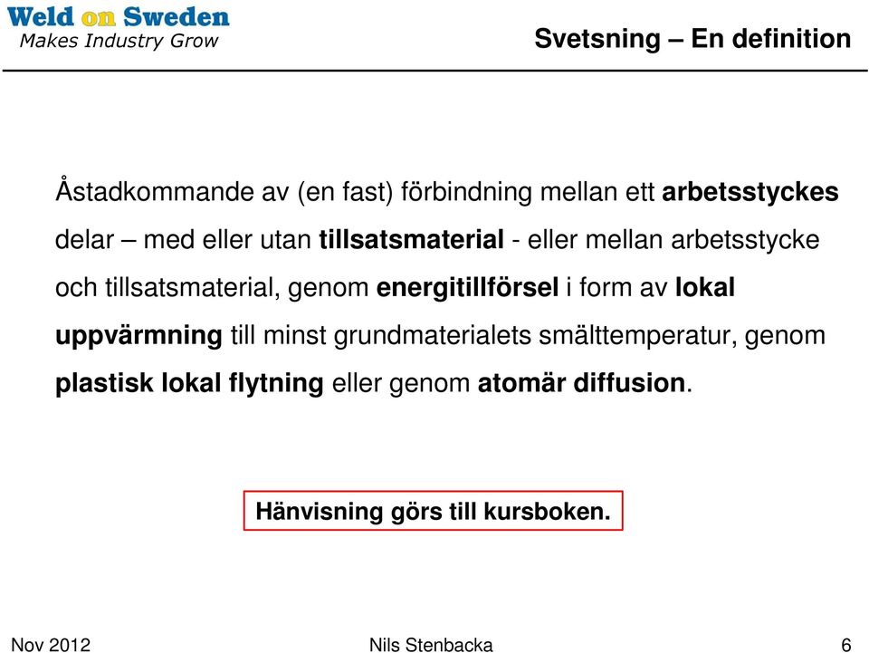 energitillförsel i form av lokal uppvärmning till minst grundmaterialets smälttemperatur, genom