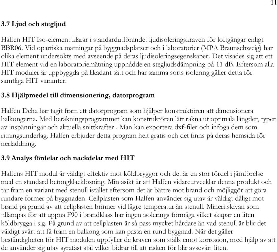 Det visades sig att ett HIT element vid en laboratoriemätning uppnådde en stegljudsdämpning på 11 db.