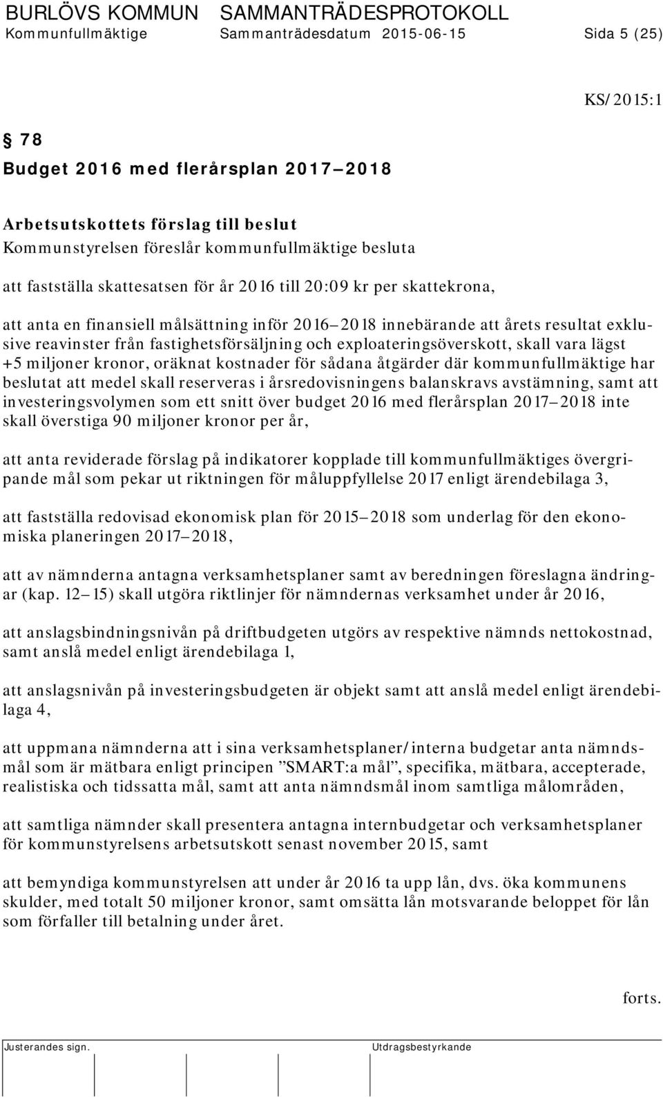 och eploateringsöverskott, skall vara lägst +5 miljoner kronor, oräknat kostnader för sådana åtgärder där kommunfullmäktige har beslutat att medel skall reserveras i årsredovisningens balanskravs