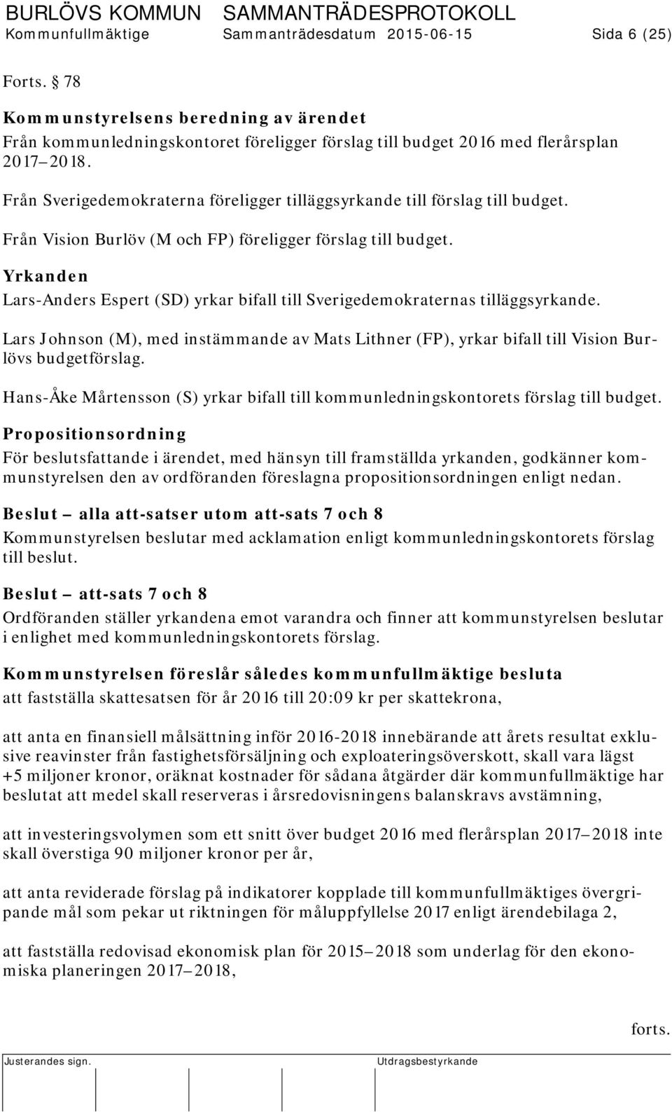 Yrkanden Lars-Anders Espert (SD) yrkar bifall till Sverigedemokraternas tilläggsyrkande. Lars Johnson (M), med instämmande av Mats Lithner (FP), yrkar bifall till Vision Burlövs budgetförslag.