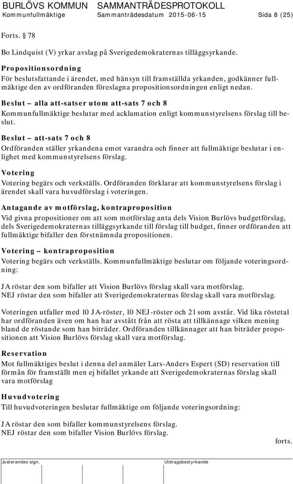 Beslut alla att-satser utom att-sats 7 och 8 Kommunfullmäktige beslutar med acklamation enligt kommunstyrelsens förslag till beslut.