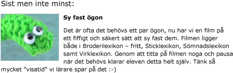 Filmen ligger både i Broderilexikon fritt, Sticklexikon, Sömnadslexikon samt Virklexikon.